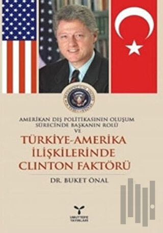 Amerikan Dış Politikasının Oluşum Sürecinde Başkanın Rolü ve Türkiye - Amerika İlişkilerinde Clinton Faktörü