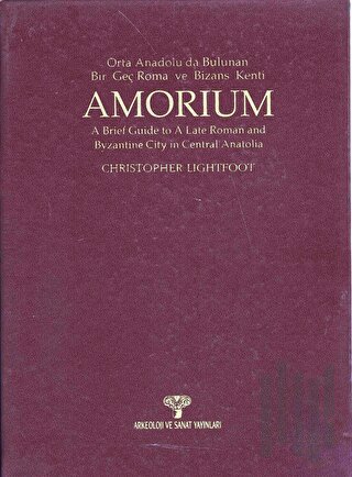 Amorium Orta Anadolu'da Bulunan Bir Geç Roma ve Bizans Kenti (Ciltli)