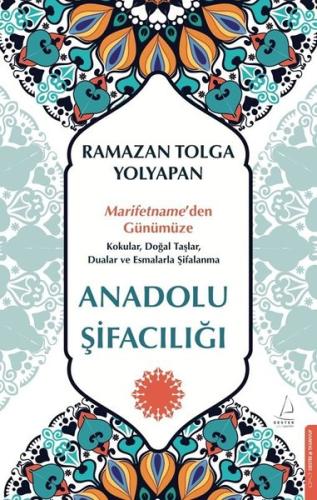 Anadolu Şifacılığı: Marifetname'den Günümüze Kokular Doğal Taşlar Dualar ve Esmalarla Şifalanma