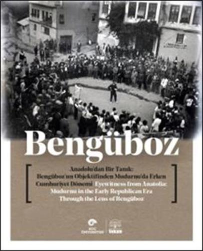 Anadolu'dan Bir Tanıklık - Bengüboz'un Objektifinden Mudurnu'da Erken Cumhuriyet Dönemi