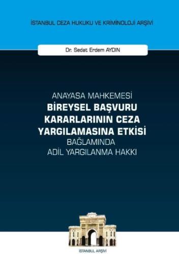Anayasa Mahkemesi Bireysel Başvuru Kararlarının Ceza Yargılamasına Etkisi Bağlamında Adil Yargılanma (Ciltli)