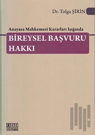 Anayasa Mahkemesi Kararları Işığında Bireysel Başvuru Hakkı (Ciltli)