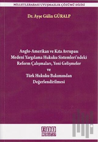 Anglo-Amerikan ve Kıta Avrupası Medeni Yargılama Hukuku Sistemleri’ndeki Reform Çalışmaları Yeni Gelişmeler ve Türk Hukuku Bakımından Değerlendirilmesi