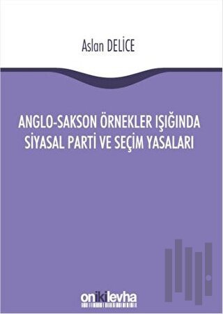 Anglo-Sakson Örnekler Işığında Siyasal Parti ve Seçim Yasaları