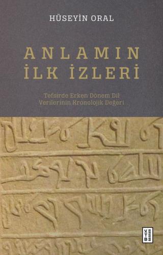 Anlamın İlk İzleri - Tefsirde Erken Dönem Dil Verilerinin Kronolojik Değeri