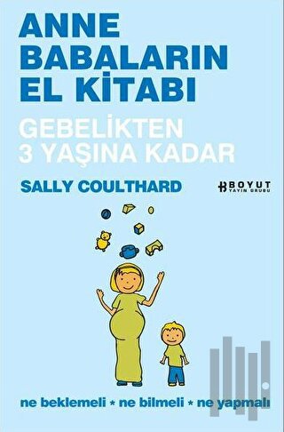 Anne Babaların El Kitabı - Gebelikten 3 Yaşına Kadar