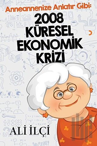 2008 Küresel Ekonomik Krizi- Anneannenize Anlatır Gibi