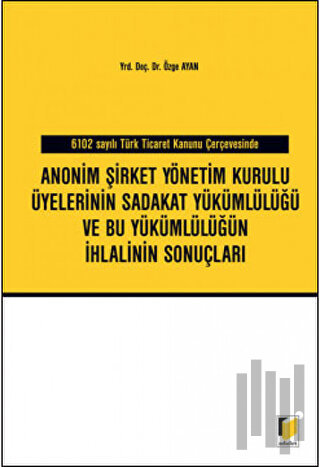Anonim Şirket Yönetim Kurulu Üyelerinin Sadakat Yükümlülüğü ve Bu Yükümlülüğün İhlalinin Sonuçları