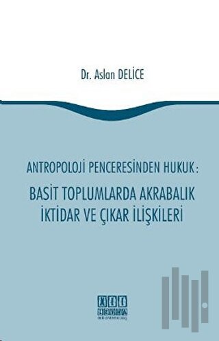 Antropoloji Penceresinden Hukuk: Basit Toplumlarda Akrabalık İktidar ve Çıkar İlişkileri