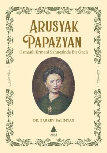 Apusyak Papazyan - Osmanlı Ermeni Sahnesinde Bir Öncu | Kitap Ambarı