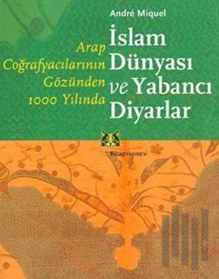 Arap Coğrafyacılarının Gözünden 1000 Yılında İslam Dünyası ve Yabancı Diyarlar