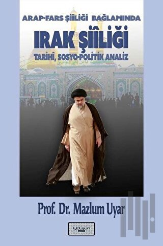 Arap - Fars Şiiliği Bağlamında Irak Şiiliği: Tarihi,Sosyo - Politik Analiz