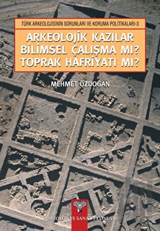 Arkeolojik Kazılar Bilimsel Çalışma mı? Toprak Hafriyatı mı?