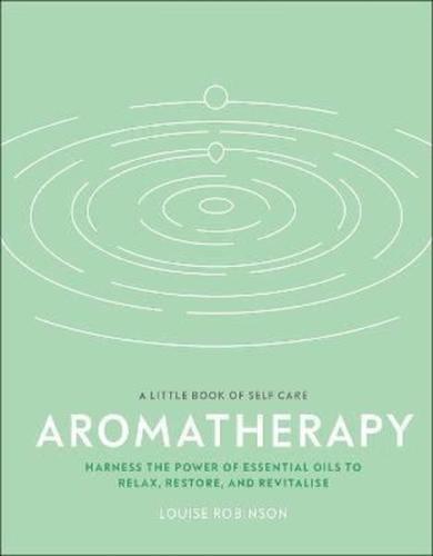 Aromatherapy : Harness the Power of Essential Oils to Relax Restore and Revitalise (Ciltli)