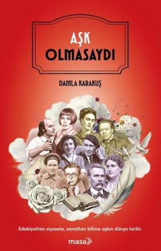 Aşk Olmasaydı - Edebiyattan Siyasete Sanattan Bilime Aşkın Dünya Tarihi