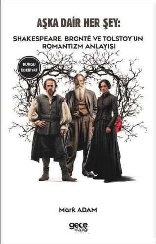 Aşka Dair Her Şey: Shakespeare Bronte ve Tolstoy'un Romantizm Anlayışı