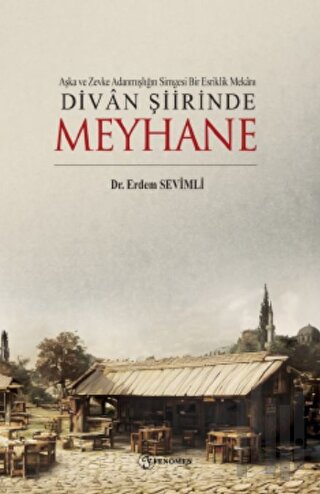 Aşka Ve Zevke Adanmışlığın Simgesi Bir Esriklik Mekanı Divan Şiirinde Meyhane