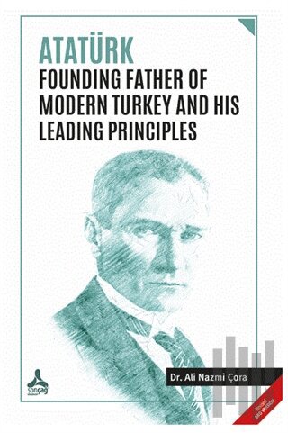 Atatürk Founding Father Of Modern Turkey and His Leading Principles