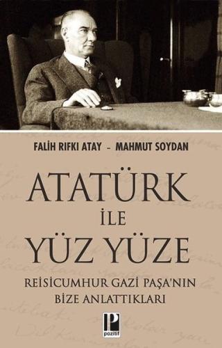 Atatürk İle Yüz Yüze - Reisicumhur Gazi Paşa'nın Bize Anlattıkları