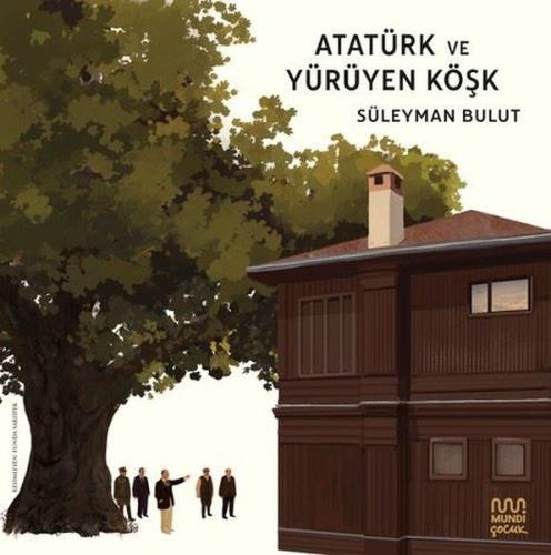 Atatürk ve Yürüyen Köşk | Kitap Ambarı