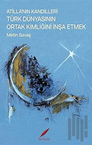 Atilla’nın Kandilleri Türk Dünyasının Ortak Kimliğini İnşa Etmek | Kit