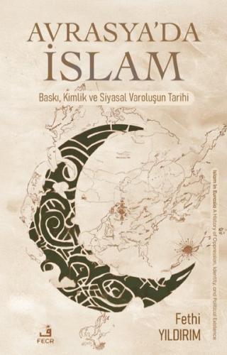 Avrasya'da İslam - Baskı, Kimlik ve Siyasal Varoluşun Tarihi