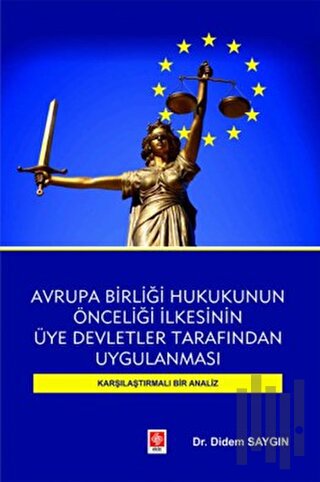 Avrupa Birliği Hukukunun Önceliği İlkesinin Üye Devletler Tarafından Uygulanması Karşılaştırmalı Bir Analiz