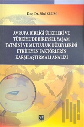 Avrupa Birliği Ülkeleri ve Türkiye’de Bireysel Yaşam Tatmini ve Mutluluk Düzeylerini Etkileyen Faktörlerin Karşılaştırmalı Analizi
