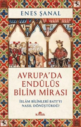 Avrupa'da Endülüs Bilim Mirası - İslam Bilimleri Batı'yı Nasıl Dönüştürdü?