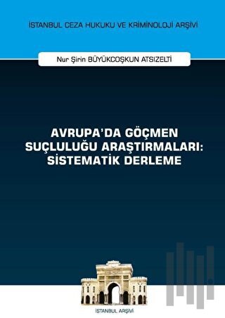 Avrupa'da Göçmen Suçluluğu Araştırmaları: Sistematik Derleme