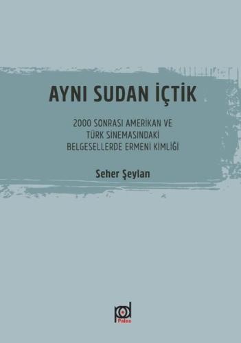 Aynı Sudan İçtik-2000 Sonrası Amerikan ve Türk Sinemasındaki Belgesellerde Ermeni Kimliği