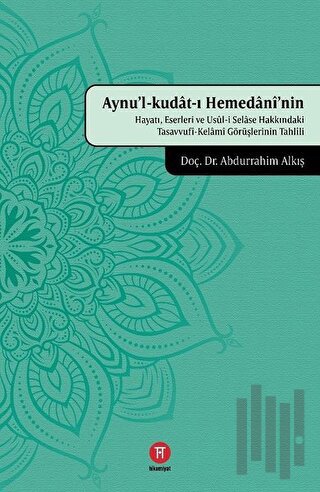 Aynu'l-Kudat-ı Hemedani'nin Hayatı, Eserleri ve Usul-i Selase Hakkındaki Tasavvufi-Kelami Görüşlerinin Tahlili