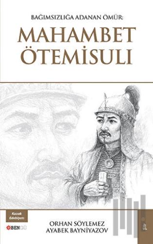 Bağımsızlığa Adanan Ömür: Mahambet Ötemisuli