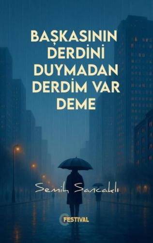 Başkasının Derdini Duymadan Derdim Var Deme
