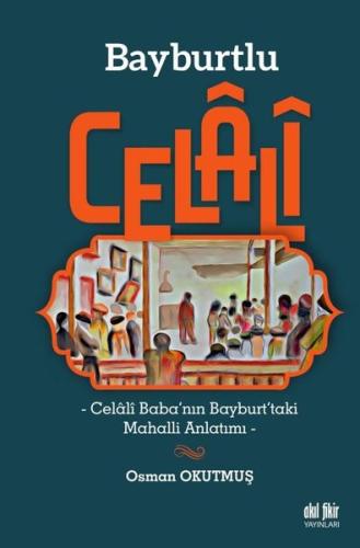 Bayburtlu Celali - Celali Baba'nın Bayburt'taki Mahalli Anlatımı