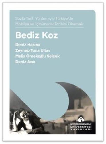 Bediz Koz - Sözlü Tarih Yöntemiyle Türkiye'de Mobilya ve İçmimarık Tarihini Okumak