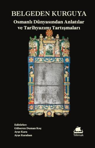 Belgeden Kurguya - Osmanlı Dünyasından Anlatılar ve Tarihyazımı Tartışmaları