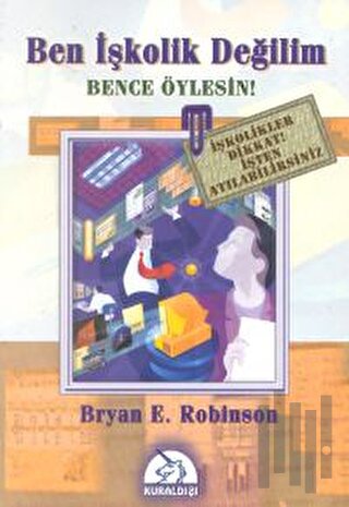 Ben İşkolik Değilim Bence Öylesin!