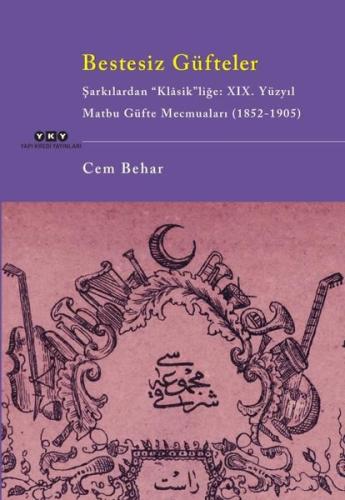 Bestesiz Güfteler: Şarkılardan Klasik'liğe: 19. Yüzyıl Matbu Güfte Mecmuaları (1852 - 1905)
