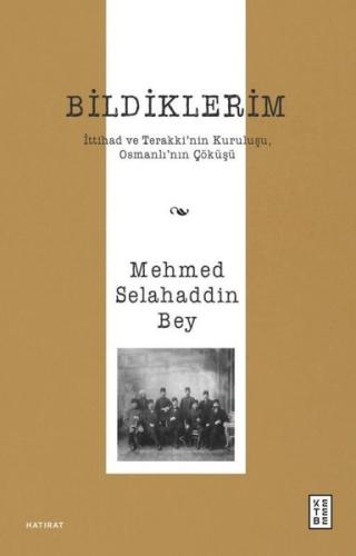 Bildiklerim - İttihad ve Terakki'nin Kuruluşu Osmanlı'nın Çöküşü
