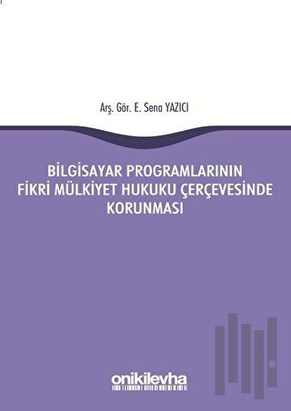 Bilgisayar Programlarının Fikri Mülkiyet Hukuku Çerçevesinde Korunması