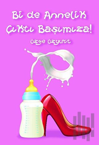 Bir de Annelik Çıktı Başımıza!