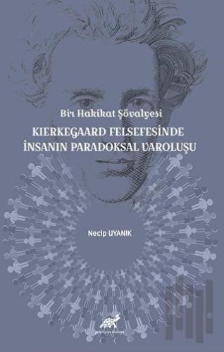 Bir Hakikat Şövalyesi Kierkegaard Felsefesinde İnsanın Paradoksal Varoluşu