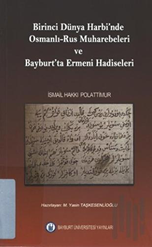 Birinci Dünya Harbinde Osmanlı - Rus Muharebeleri ve Bayburt'ta Ermeni Hadiseleri