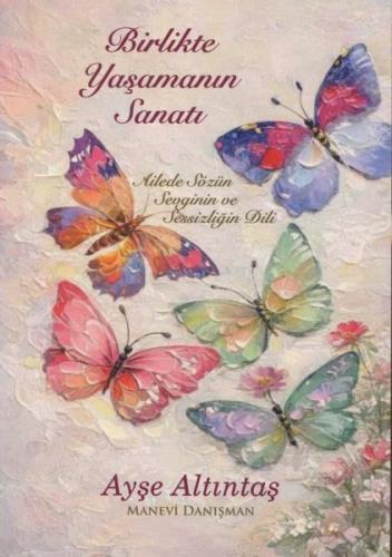 Birlikte Yaşamanın Sanatı - Ailede Sözün Sevginin ve Sessizliğin Dili
