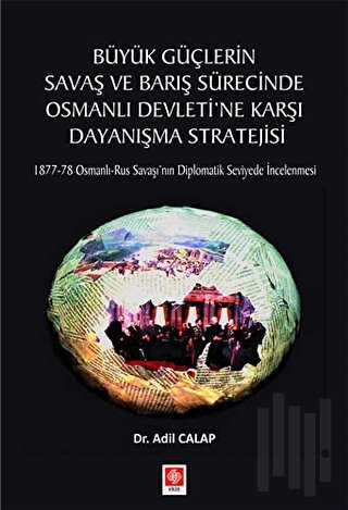 Büyük Güçlerin Savaş ve Barış Sürecinde Osmanlı Devleti'ne Karşı Dayanışma Stratejisi