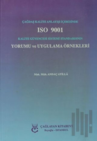 Çağdaş Kalite Anlayışı İçerisinde ISO 9001 Kalite Güvencesi Sistemi Standardının Yorumu ve Uygulama Örnekleri
