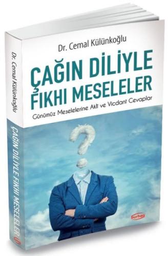 Çağın Diliyle Fkhı Meseleler - Günümüz Meselelerine Akli ve Vicdani Ce