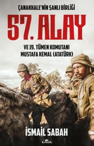 Çanakkale'nin Şanlı Birliği 57. Alay ve 19. Tümen Komutanı Mustafa Kemal Atatürk
