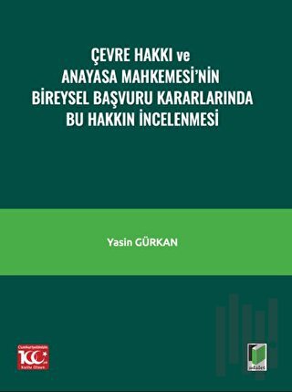 Çevre Hakkı ve Anayasa Mahkemesi’nin Bireysel Başvuru Kararlarında Bu Hakkın İncelenmesi